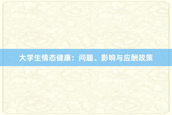 大学生情态健康：问题、影响与应酬政策